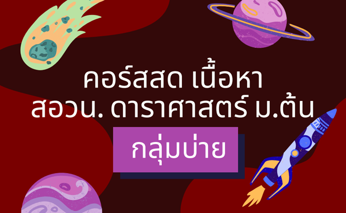 คอร์สสดเนื้อหา สอวน.ดาราศาสตร์ ม.ต้น กลุ่มบ่าย